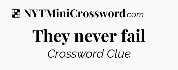 Solution: They never fail - NYT Crossword