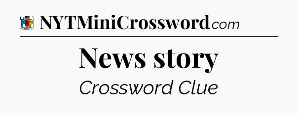 News story Crossword Clue