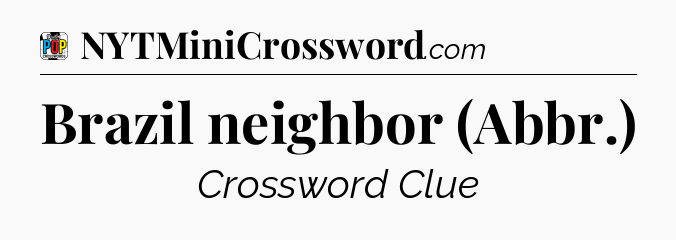Brazil neighbor (Abbr.) Crossword Clue