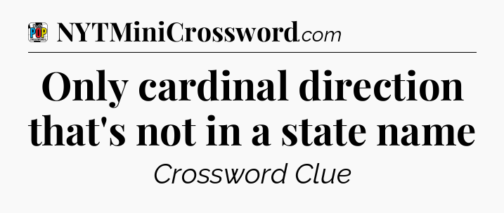 Only cardinal direction that's not in a state name Crossword Clue