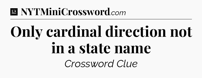 Only cardinal direction not in a state name - LA Times Crossword