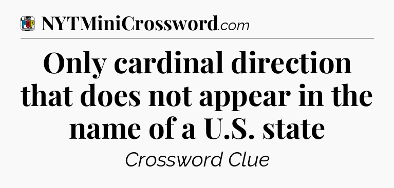 Only cardinal direction that does not appear in the name of a U.S. state Crossword Clue