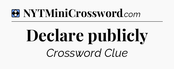 Solution: Declare publicly - NYT Mini Crossword