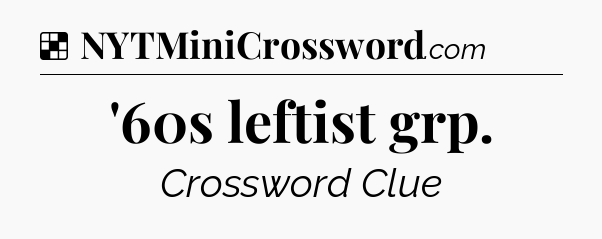 Solution: '60s leftist grp - NYT Crossword