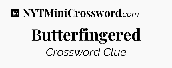 Butterfingered - LA Times Crossword