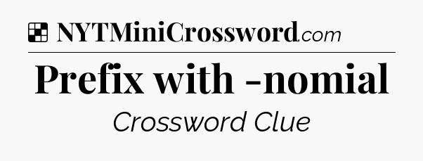 Solution: Prefix with -nomial - NYT Crossword
