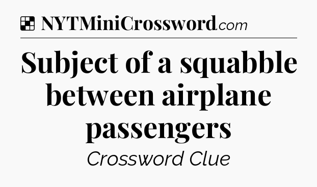 Solution: Subject of a squabble between airplane passengers - NYT Crossword