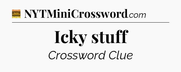 Icky stuff crossword clue Eugene Sheffer