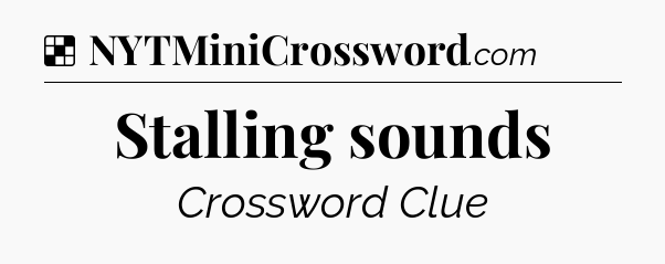 Solution: Stalling sounds - NYT Crossword