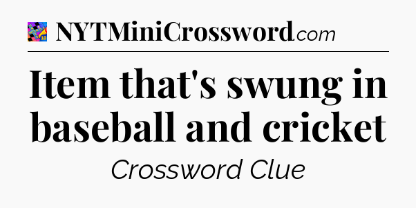 Item that's swung in baseball and cricket Crossword Clue