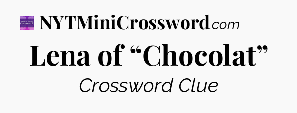 Lena of “Chocolat” - Thomas Joseph Crossword