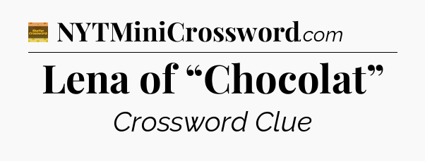 Lena of “Chocolat” - Eugene Sheffer Crossword