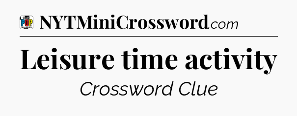 Leisure time activity Crossword Clue
