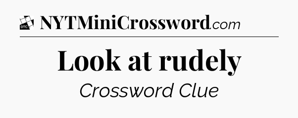 Look at rudely - Daily Themed Classic Crossword