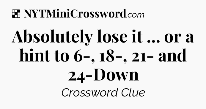 Solution: Absolutely lose it … or a hint to 6-, 18-, 21- and 24-Down - NYT Crossword