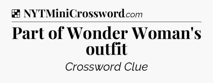 Solution: Part of Wonder Woman's outfit - NYT Crossword