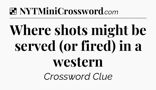Solution: Where shots might be served (or fired) in a western - NYT Crossword