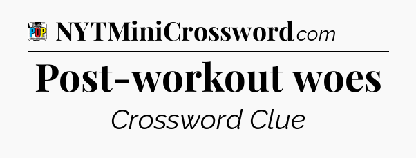 Post-workout woes Crossword Clue
