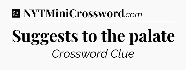 Suggests to the palate - LA Times Crossword