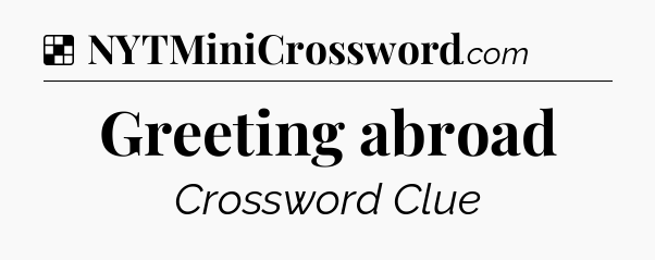 Solution: Greeting abroad - NYT Crossword