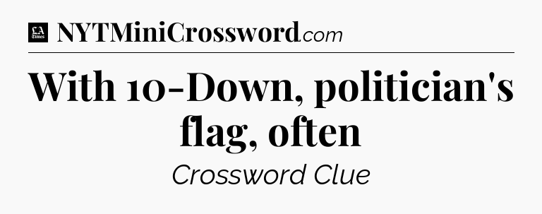 With 10-Down, politician's flag, often - LA Times Crossword