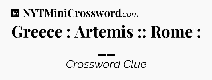 Greece : Artemis :: Rome : __ - LA Times Crossword