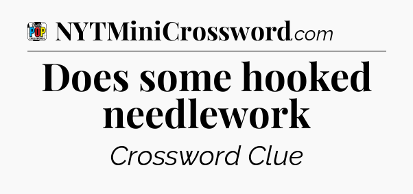 Does some hooked needlework Crossword Clue