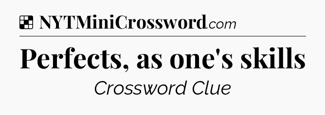 Solution: Perfects, as one's skills - NYT Crossword
