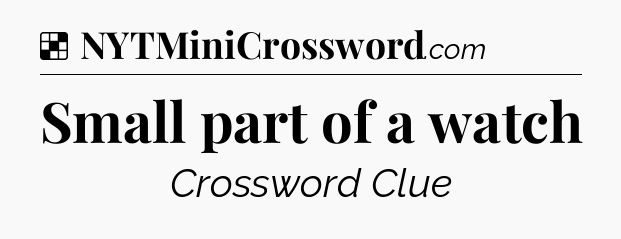 Solution: Small part of a watch - NYT Crossword