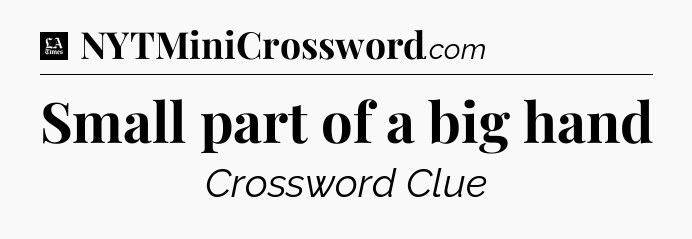 Small part of a big hand - LA Times Crossword