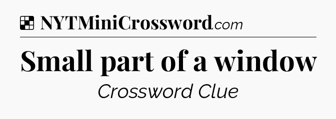 Solution: Small part of a window - NYT Crossword