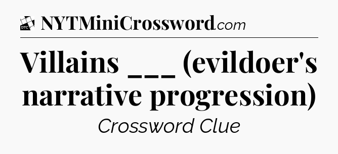 Villains ___ (evildoer's narrative progression) - Daily Themed Classic Crossword