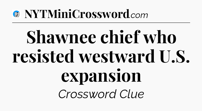 Shawnee chief who resisted westward U.S. expansion Crossword Clue