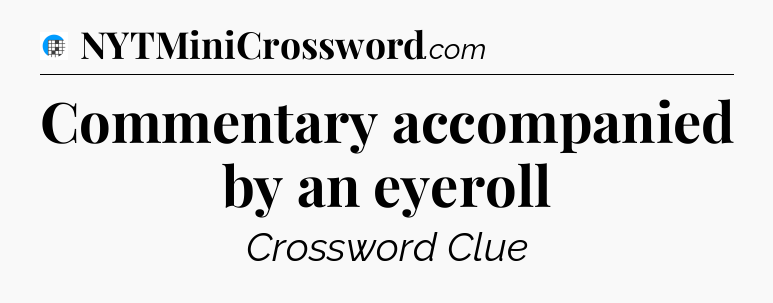 Commentary accompanied by an eyeroll Crossword Clue