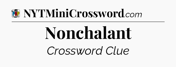 Nonchalant Crossword Clue