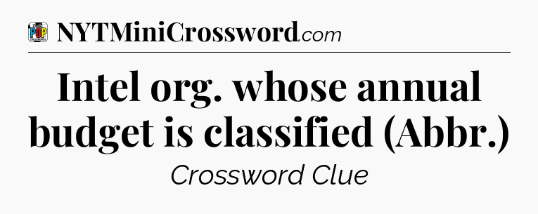 Intel org. whose annual budget is classified (Abbr.) Crossword Clue