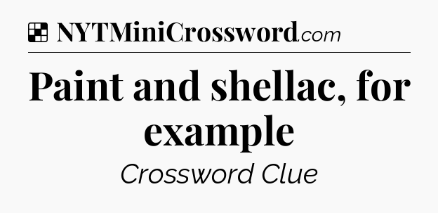 Solution: Paint and shellac, for example - NYT Crossword