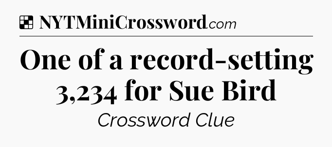 Solution: One of a record-setting 3,234 for Sue Bird - NYT Crossword