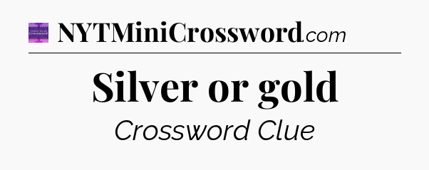 Silver or gold - Thomas Joseph Crossword