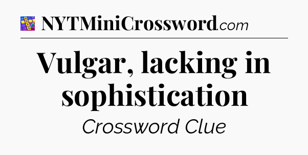 Vulgar, lacking in sophistication Codycross