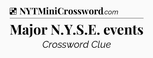 Solution: Major N.Y.S.E. events - NYT Crossword