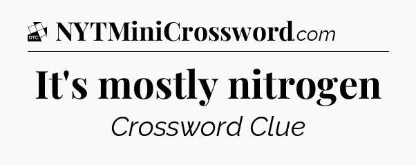 It's mostly nitrogen - Daily Themed Classic Crossword