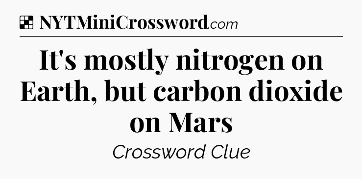 Solution: It's mostly nitrogen on Earth, but carbon dioxide on Mars - NYT Crossword