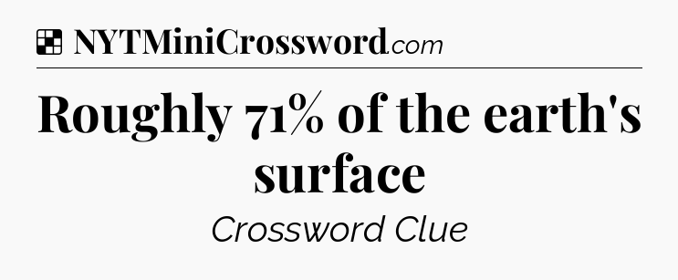 Solution: Roughly 71% of the earth's surface - NYT Crossword