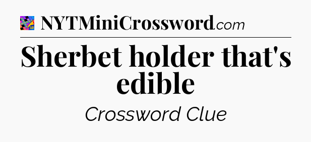 Sherbet holder that's edible Crossword Clue