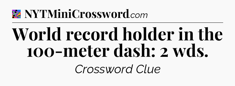 World record holder in the 100-meter dash: 2 wds Crossword Clue