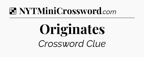 Solution: Originates - NYT Crossword