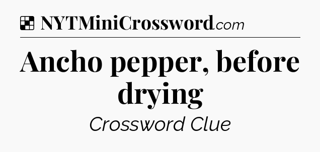 Solution: Ancho pepper, before drying - NYT Crossword