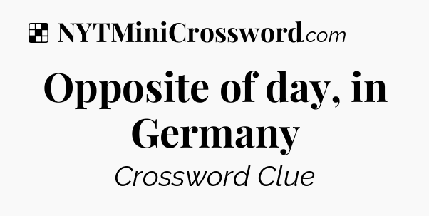 Solution: Opposite of day, in Germany - NYT Crossword