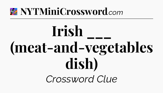 Irish ___ (meat-and-vegetables dish) Crossword Clue